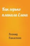 Леонид Панасенко - Как горько плакала Елена