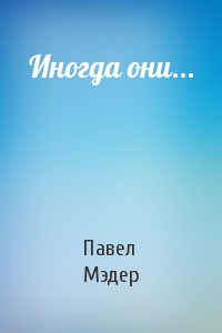 Иногда они...