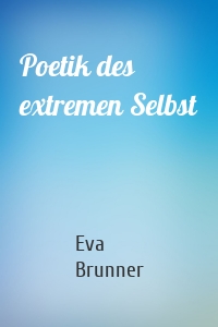Poetik des extremen Selbst