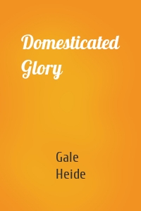 Domesticated Glory