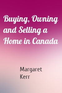 Buying, Owning and Selling a Home in Canada