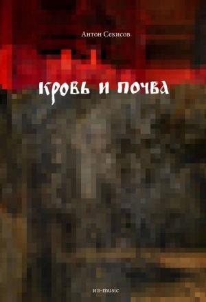 Обложка книги «Кровь и почва» — Антон Секисов