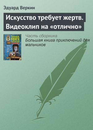 Обложка книги «Искусство требует жертв. Видеоклип на «отлично»» — Эдуард Веркин