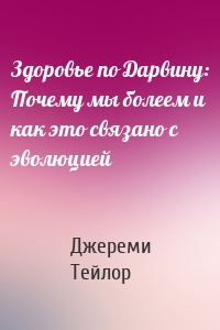 Здоровье по Дарвину: Почему мы болеем и как это связано с эволюцией