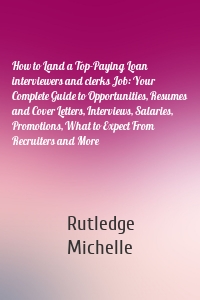 How to Land a Top-Paying Loan interviewers and clerks Job: Your Complete Guide to Opportunities, Resumes and Cover Letters, Interviews, Salaries, Promotions, What to Expect From Recruiters and More