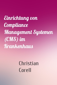 Einrichtung von Compliance Management Systemen (CMS) im Krankenhaus