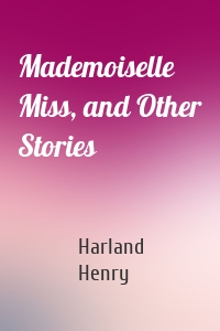 Mademoiselle Miss, and Other Stories