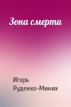 Игорь Руденко-Миних - Зона смерти