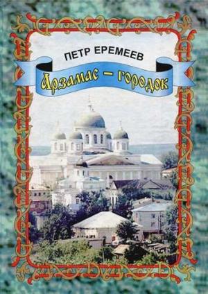 Обложка книги «Арзамас-городок» — Петр Васильевич Еремеев