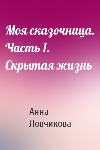 Моя сказочница. Часть 1. Скрытая жизнь