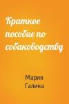 Мария Галина - Краткое пособие по собаководству