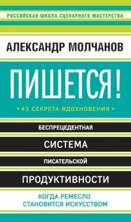 Обложка книги «Пишется! 43 секрета вдохновения» — Александр Молчанов