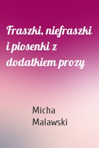 Fraszki, niefraszki i piosenki z dodatkiem prozy