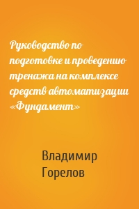 Руководство по подготовке и проведению тренажа на комплексе средств автоматизации «Фундамент»