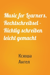 Music for Learners, Rechtschreibsel - Richtig schreiben leicht gemacht