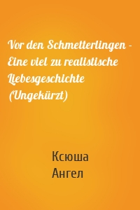 Vor den Schmetterlingen - Eine viel zu realistische Liebesgeschichte (Ungekürzt)