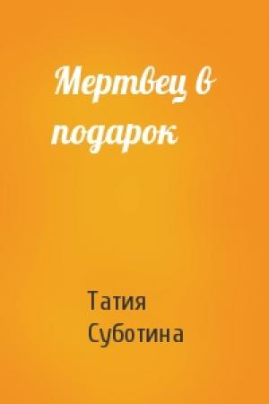 Обложка книги «Мертвец в подарок» — Татия Суботина