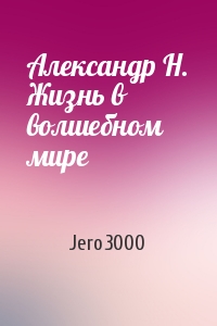Jero3000 - Александр Н. Жизнь в волшебном мире