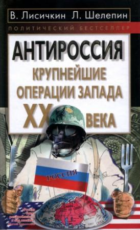 Обложка книги «АнтиРоссия: крупнейшие операции Запада XX века» — Владимир Лисичкин, Леонид Шелепин
