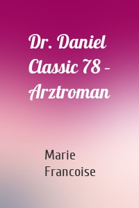 Dr. Daniel Classic 78 – Arztroman