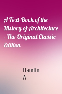 A Text-Book of the History of Architecture - The Original Classic Edition