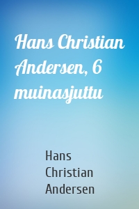 Hans Christian Andersen, 6 muinasjuttu