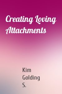 Creating Loving Attachments