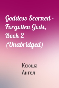 Goddess Scorned - Forgotten Gods, Book 2 (Unabridged)