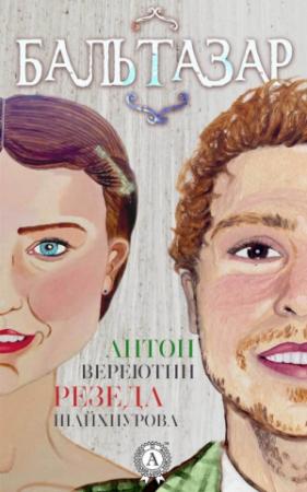 Обложка книги «Бальтазар» — Антон Вереютин, Резеда Шайхнурова