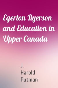Egerton Ryerson and Education in Upper Canada