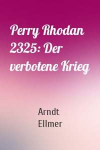 Perry Rhodan 2325: Der verbotene Krieg