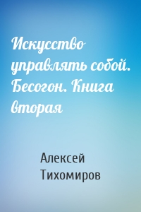 Искусство управлять собой. Бесогон. Книга вторая