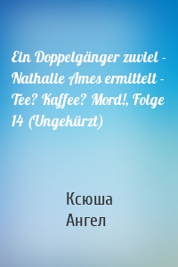 Ein Doppelgänger zuviel - Nathalie Ames ermittelt - Tee? Kaffee? Mord!, Folge 14 (Ungekürzt)