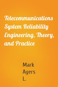 Telecommunications System Reliability Engineering, Theory, and Practice