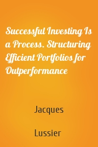 Successful Investing Is a Process. Structuring Efficient Portfolios for Outperformance