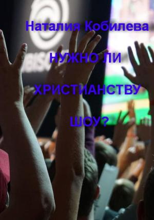 Обложка книги «Нужно ли христианству шоу?» — Наталия Кобилева