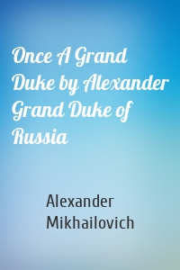 Once A Grand Duke by Alexander Grand Duke of Russia