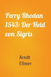 Perry Rhodan 1543: Der Held von Sigris