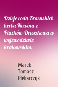 Dzieje rodu Krasuskich herbu Nowina z Piasków-Druszkowa w województwie krakowskim