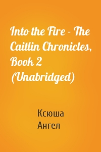 Into the Fire - The Caitlin Chronicles, Book 2 (Unabridged)