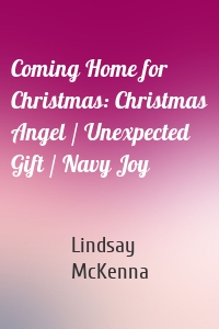 Coming Home for Christmas: Christmas Angel / Unexpected Gift / Navy Joy