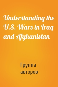 Understanding the U.S. Wars in Iraq and Afghanistan