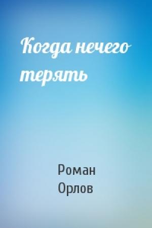 Обложка книги «Когда нечего терять» — Роман Орлов