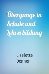 Übergänge in Schule und Lehrerbildung