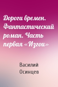 Дороги времен. Фантастический роман. Часть первая «Изгои»