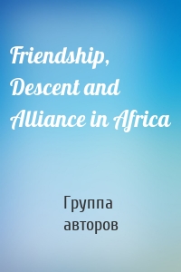 Friendship, Descent and Alliance in Africa