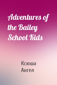 Adventures of the Bailey School Kids