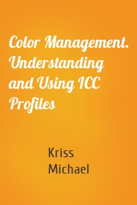 Color Management. Understanding and Using ICC Profiles