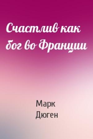 Обложка книги «Счастлив как бог во Франции» — Марк Дюген
