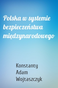 Polska w systemie bezpieczeństwa międzynarodowego